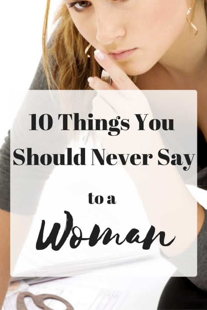 10 Things You Should Never Say to a Woman